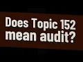 Does Topic 152 mean audit