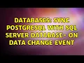 Databases Sync postgreSQL with SQL Server database - on data change event