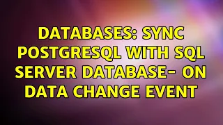 Databases Sync postgreSQL with SQL Server database - on data change event