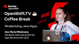 OpenShift Coffee Break Modernizing Java Apps