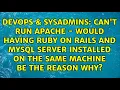 Can t run Apache - Would having Ruby on Rails and mysql server installed on the same machine be