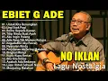 Lagu Ebiet G. Ade - Full Album Nostalgia Indonesia Terpopuler NO IKLAN