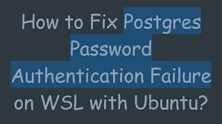 How to Fix Postgres Password Authentication Failure on WSL with Ubuntu