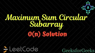 Maximum Sum Circular Subarray GeeksForGeeks LeetCode Algorithm Explanation by alGOds