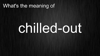 What s the meaning of chilled-out How to pronounce chilled-out