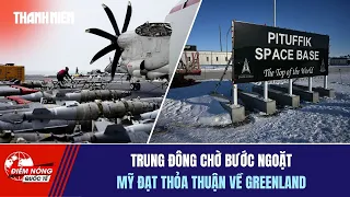 ĐIỂM NÓNG QUỐC TẾ NGÀY 20/9: Trung Đông chờ bước ngoặt |Mỹ đạt thỏa thuận về Greenland