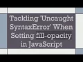 Tackling Uncaught SyntaxError When Setting fill-opacity in JavaScript