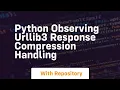 Python Observing urllib3 Response compression handling