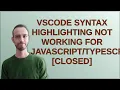 VsCode Syntax Highlighting not working for closed