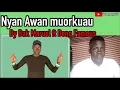 Download Lagu Nyan Awan muorkuau By Bak Maruel Ft Deng famous Official Audio 2021