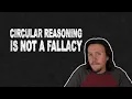 Circular Reasoning isn t a Logical Fallacy and Here s Why that Matters