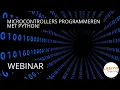 Webinar Python: Een makkelijke manier om microcontrollers te programmeren