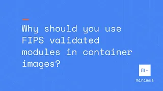 Why should you use FIPS validated modules in container images