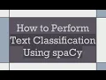 How to Perform Text Classification Using spaCy