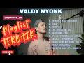 Download Lagu VALDY NYONK FULL ALBUM - SEKECEWA ITU - SUCI - MENGAPA KAU BERUBAH
