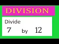 Divide 7 by 12 Divide completely