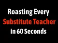 Roasting Every Substitute Teacher in 60 Seconds