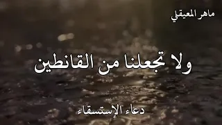 ماهر المعيقلي دعاء الإستسقاء اللهم اسقنا الغيث ولا تجعلنا من القانطين اللهم أغثنا اللهم أغثنا 