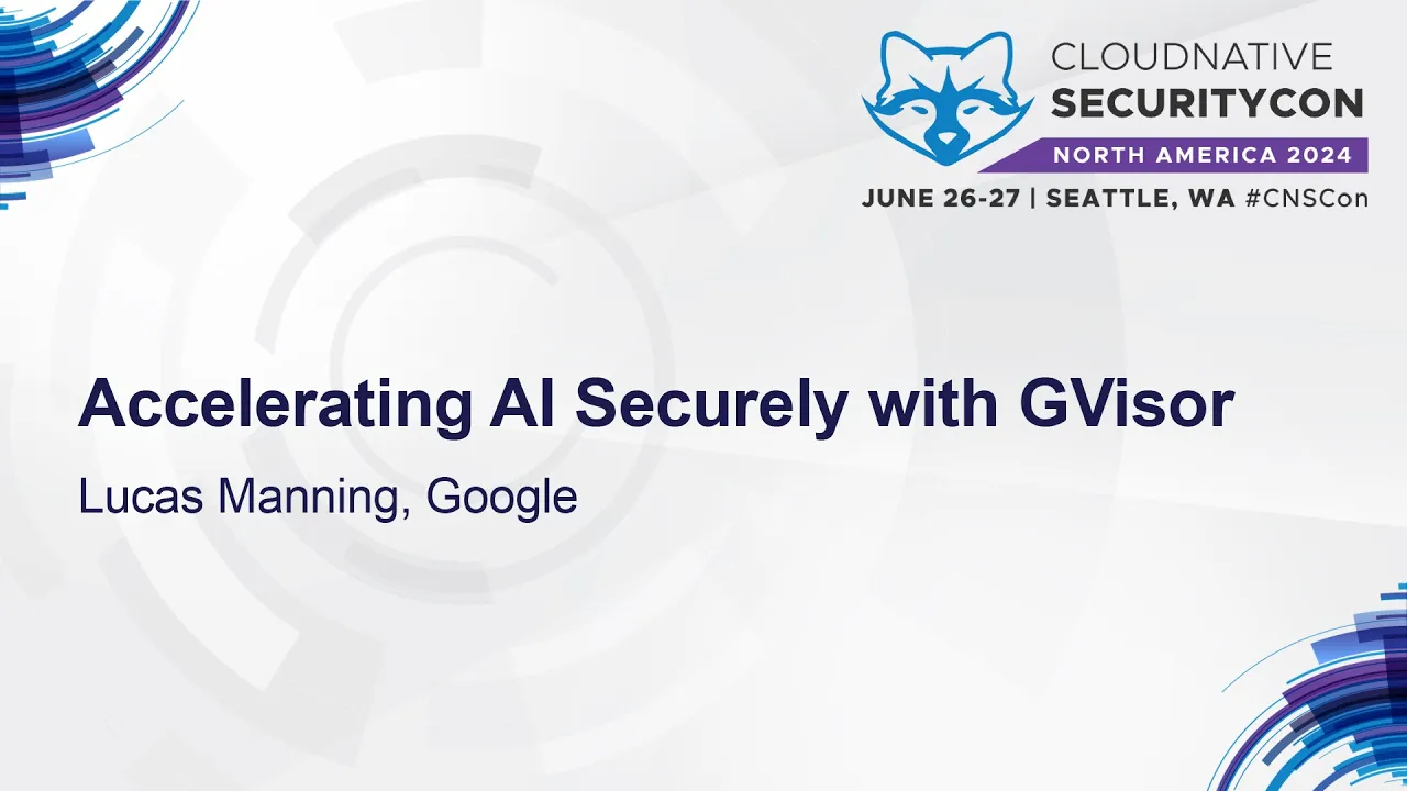 Accelerating AI Securely with GVisor - Lucas Manning, Google