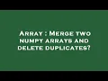 Array Merge two numpy arrays and delete duplicates