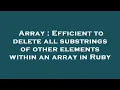 Array Efficient to delete all substrings of other elements within an array in Ruby