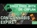 Does Cannabis Expire Daily Dose With Dr Caplan