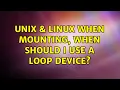 Unix Linux When mounting when should I use a loop device 2 Solutions