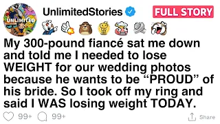 My 300-pound fiance sat me down and told me I needed to lose WEIGHT FULL STORY