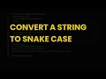 Convert a string to snake case