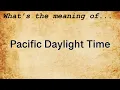 Pacific Daylight Time Meaning Definition of Pacific Daylight Time