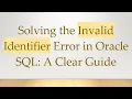 Solving the Invalid Identifier Error in Oracle SQL A Clear Guide