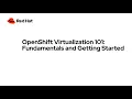 OpenShift Virtualization 101 Fundamentals and Getting Started
