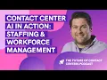 Future of Contact Centers Podcast Ep 7 Contact Center AI Staffing Workforce Management