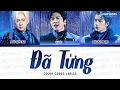 Lagu ĐÃ TỪNG - Karik, Ngô Kiến Huy, Bùi Duy Ngọc (Color Coded Lyrics) | Anh Trai Say Hi