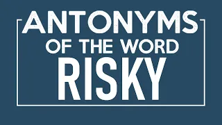 Antonyms of Risky