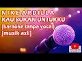 Download Lagu NIKE ARDILLA - KAU BUKAN UNTUKKU (karaoke tanpa vocal)
