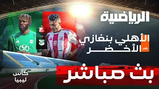 مباشر الأهلي بنغازي الأخضر الدور نصف النهائي من كأس ليبيا 