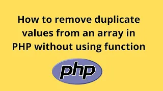 How to remove duplicate values from an array in PHP without using function