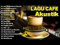 Lagu Akustik Cafe Santai 2023 - Akustik Lagu Indonesia - Musik Cafe Enak Didengar Buat Santai