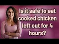 Is it safe to eat cooked chicken left out for 4 hours