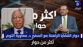 حوار القضايا الراهنة مع السفير د معاوية التوم أكثر من حوار 