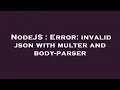 NodeJS Error invalid json with multer and body-parser