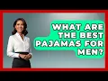 What Are The Best Pajamas For Men - The Sharp Dressed Gent