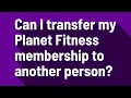 Can I transfer my Planet Fitness membership to another person
