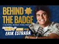 CHiPs Actor Erik Estrada Behind the Badge Podcast 009