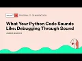 What Your Python Code Sounds Like Debugging Through Sound - Andrea Mirarchi