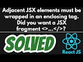 Adjacent JSX elements must be wrapped in an enclosing tag Did you want a JSX fragment SOLVED React
