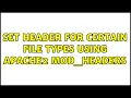 Set header for certain file types using Apache2 mod - headers 2 Solutions