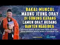 BAKAL MUNCUL MAUNG JEUNG ORAY DI GUNUNG KARANG | ABUYA UCI CILONGOK