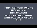 PHP Convert PNG to JPG and set transparent background to white with ImageMagick and PHP
